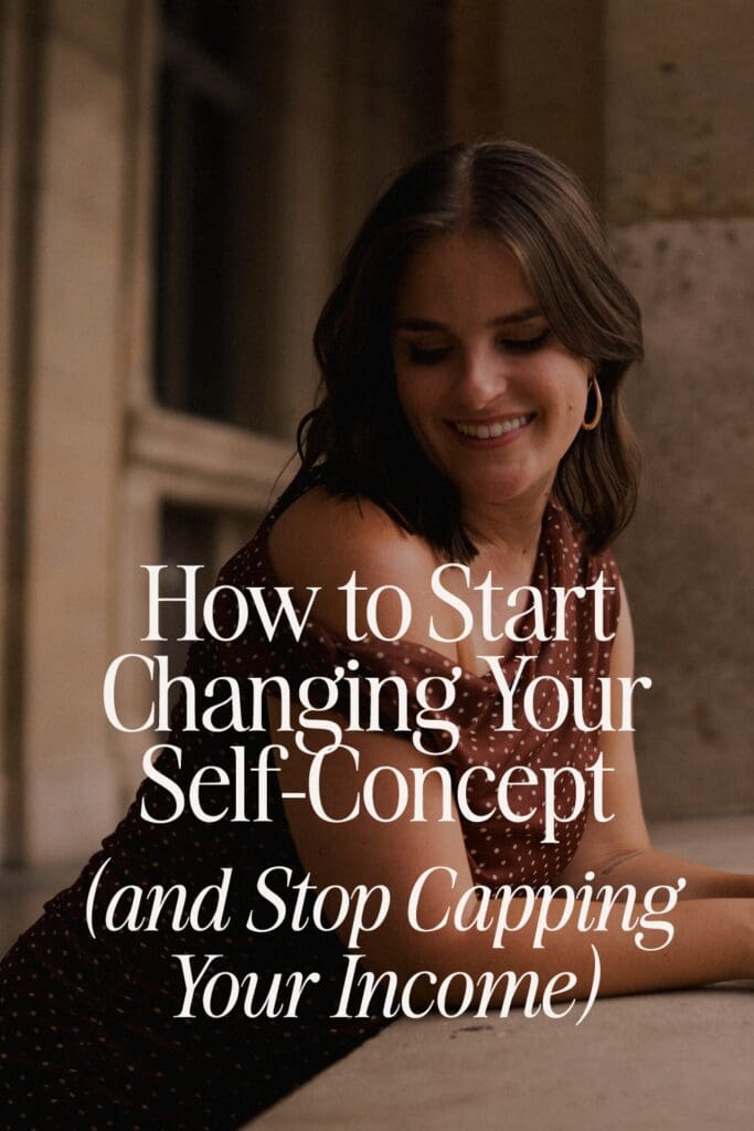 How to Start Changing Your Self-Concept (and Stop Capping Your Income)